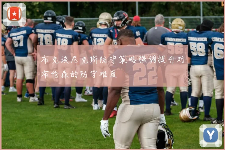 布克谈尼克斯防守策略强调提升对布伦森的防守难度