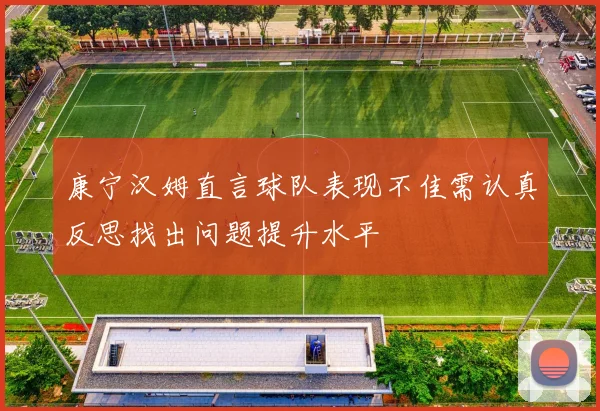 康宁汉姆直言球队表现不佳需认真反思找出问题提升水平