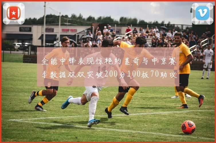 全能中锋表现惊艳约基奇与申京赛季数据双双突破200分100板70助攻