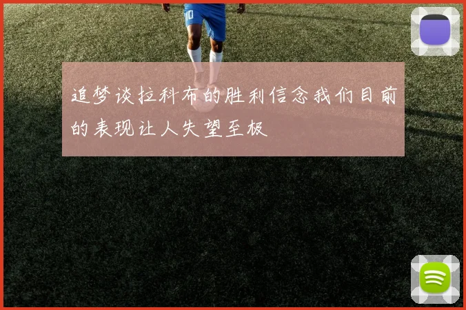 追梦谈拉科布的胜利信念我们目前的表现让人失望至极